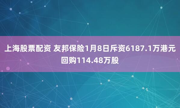 上海股票配资 友邦保险1月8日斥资6187.1万港元回购114.48万股