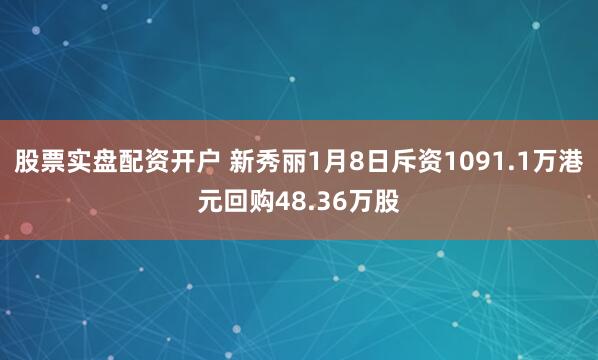 股票实盘配资开户 新秀丽1月8日斥资1091.1万港元回购48.36万股