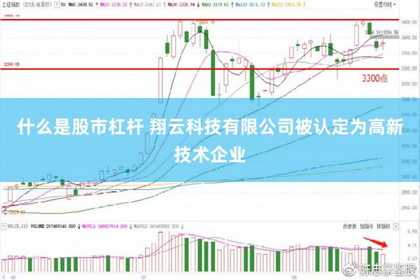 什么是股市杠杆 翔云科技有限公司被认定为高新技术企业